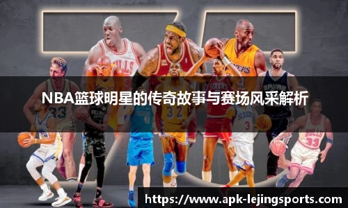 NBA篮球明星的传奇故事与赛场风采解析